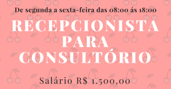 CONTRATA-SE RECEPCIONISTA PARA TRABALHAR EM CONSULTÓRIO – SEGUNDA À SEXTA DAS 08:00 ÀS 18:00