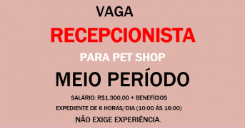 CONTRATA-SE RECEPCIONISTA PARA TRABALHAR EM PETSHOP