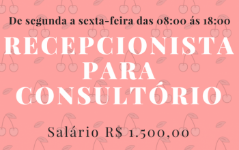 CONTRATA-SE RECEPCIONISTA PARA TRABALHAR EM CONSULTÓRIO – SEGUNDA À SEXTA DAS 08:00 ÀS 18:00