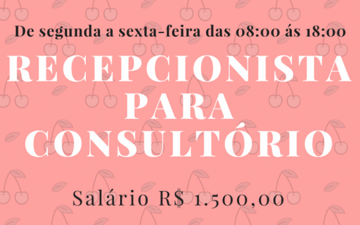 CONTRATA-SE RECEPCIONISTA PARA TRABALHAR EM CONSULTÓRIO – SEGUNDA À SEXTA DAS 08:00 ÀS 18:00