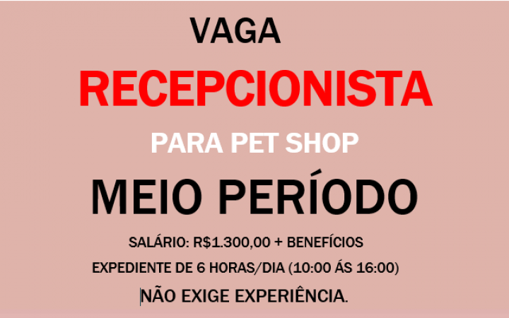 CONTRATA-SE RECEPCIONISTA PARA TRABALHAR EM PETSHOP